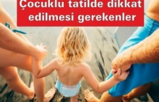 Çocuklu tatilde dikkat edilmesi gerekenler