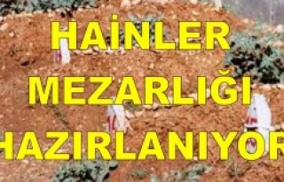 HAİNLER MEZARLIĞI HAZIRLANIYOR