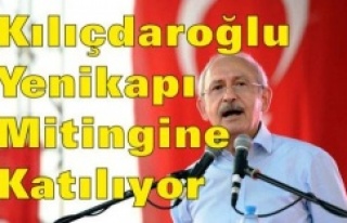 Kılıçdaroğlu Yenikapı Mitingine Katılıyor