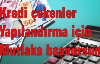 Kredi çekenler Yapılandırma için Mutlaka başvursun