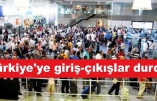 Türkiye'ye giriş-çıkışlar durdu