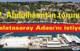 2. Abdülhamit'in torunu Galatasaray Adası'nı...