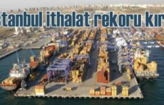 İSTANBUL’UN İTHALATTAKİ PAYI, YÜZDE 58