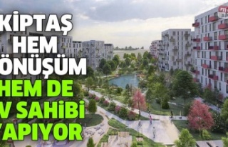 KİPTAŞ HEM KENTSEL DÖNÜŞÜM YAPIYOR HEM DE EV...