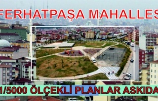 FERHATPAŞA MAHALLESİ 1/5000 ÖLÇEKLİ PLANLAR ASKIDA