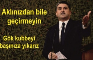 Aklınızdan bile geçirmeyin gök kubbeyi başınıza...