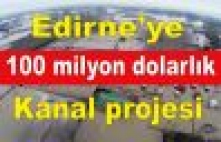 Edirne'ye 100 milyon dolarlık kanal projesi