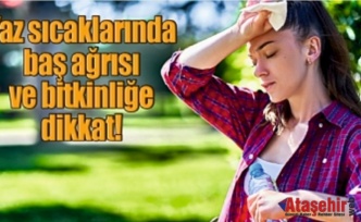 Yaz Sıcaklarında Baş Ağrısı ve Halsizliğe Dikkat!