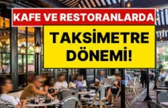 KAFE VE RESTORANLARDA ‘TAKSİMETRE’ DÖNEMİ BAŞLADI