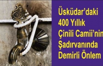 Üsküdar’daki 400 Yıllık Çinili Camii’nin Şadırvanında Demirli Önlem