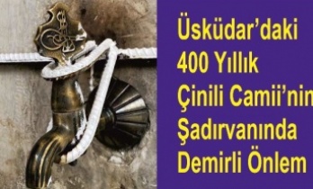 Üsküdar’daki 400 Yıllık Çinili Camii’nin Şadırvanında Demirli Önlem
