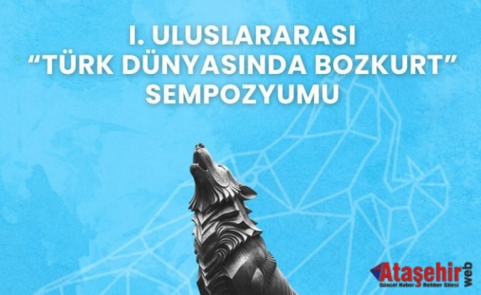 I. Uluslararası Türk Dünyasında Bozkurt Sempozyumu İstanbul’da Başlıyor