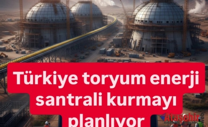Türkiye, Toryum Enerjisine Yeniden Dönüyor