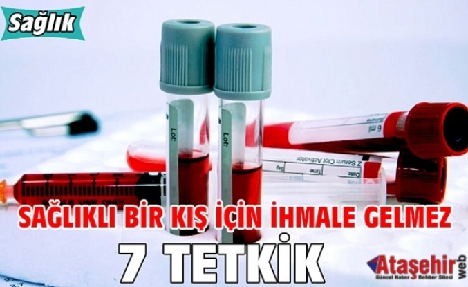 SAĞLIKLI BİR KIŞ İÇİN İHMALE GELMEZ 7 TETKİK!