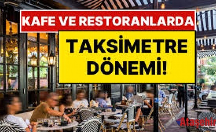 KAFE VE RESTORANLARDA ‘TAKSİMETRE’ DÖNEMİ BAŞLADI