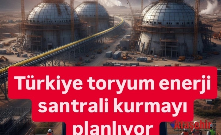 Türkiye, Toryum Enerjisine Yeniden Dönüyor