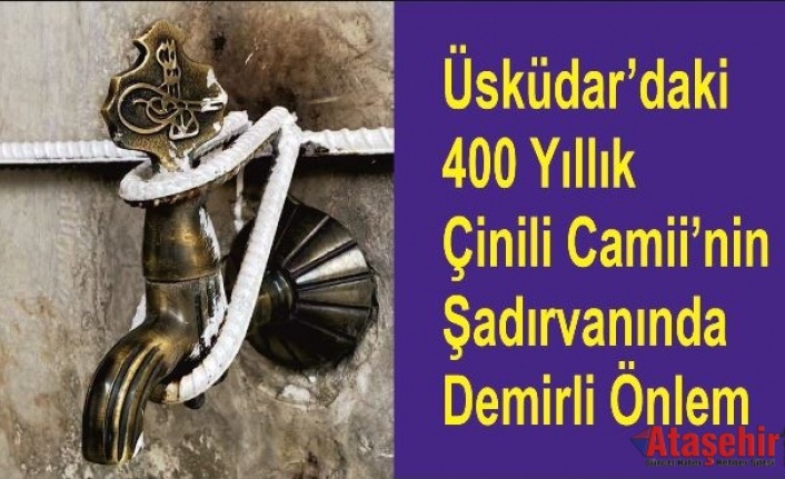 Üsküdar’daki 400 Yıllık Çinili Camii’nin Şadırvanında Demirli Önlem