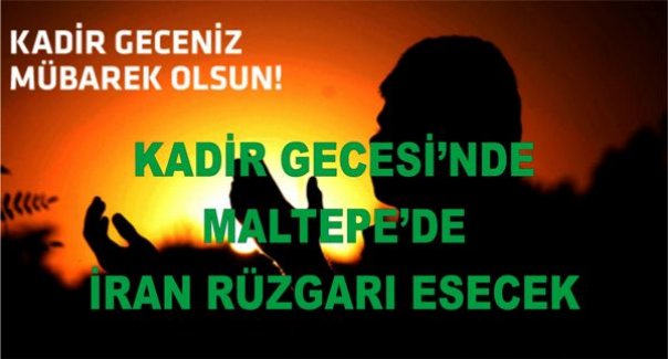 KADİR GECESİ’NDE MALTEPE’DE İRAN RÜZGARI ESECEK