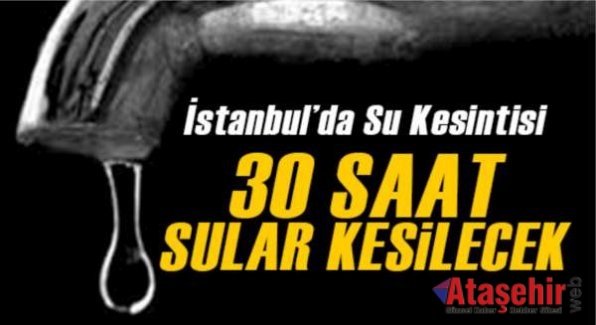 İstanbullulara 30 Saat Su Kesintisi