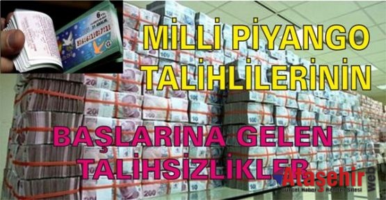 MİLLİ PİYANGO TALİHLİLERİNİN, BAŞLARINA GELEN TALİHSİZLİKLER