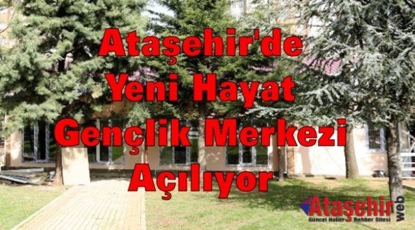 Ataşehir'de Yeni Hayat Gençlik Merkezi açılıyor