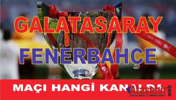 Galatasaray-Fenerbahçe Maçı ne zaman, Hangi kanalda, Saat kaçta