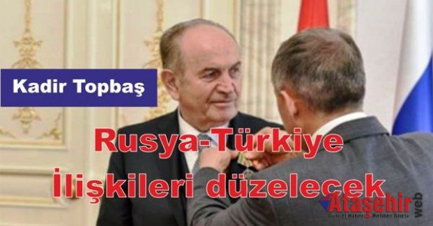 Kadir Topbaş: Rusya-Türkiye ilişkileri düzelecek