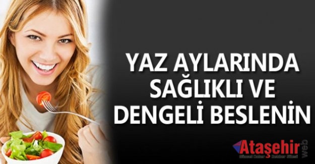 Yaz aylarında sağlıklı ve dengeli beslenin