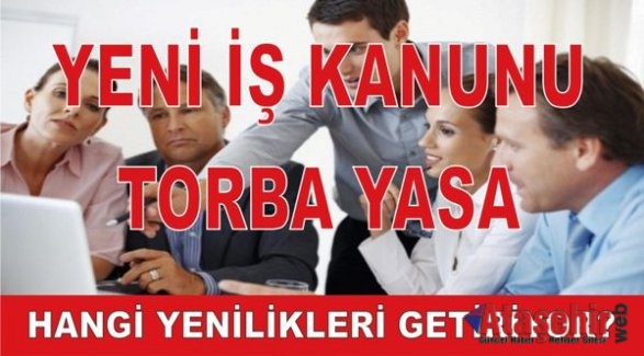 YENİ İŞ KANUNU VE TORBA YASA HANGİ YENİLİKLERİ GETİRİYOR?