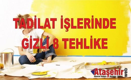 TADİLAT İŞLERİNDE GİZLİ 8 TEHLİKE