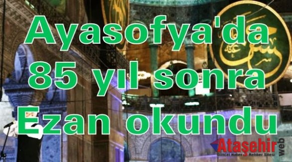 Ayasofya'da 85 yıl sonra ezan okundu