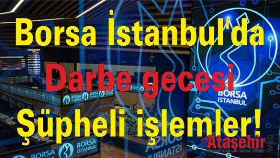 Borsa İstanbul'da darbe gecesi şüpheli işlemler!