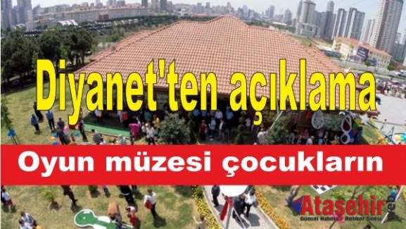 Diyanet'ten açıklama 'Oyun müzesi çocukların'