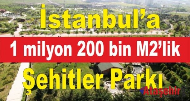 İstanbul'a 1 milyon 200 bin M2’lik Şehitler Parkı
