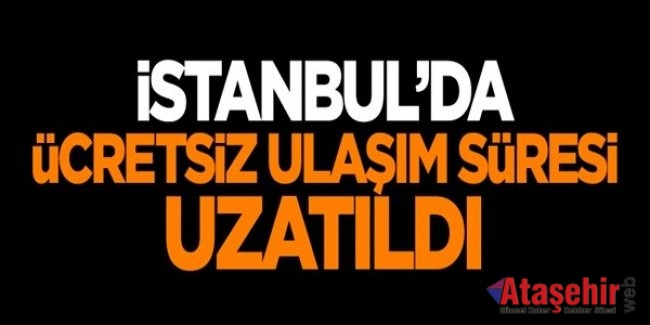 İstanbul'da Ücretsiz toplu ulaşım süresi uzatıldı