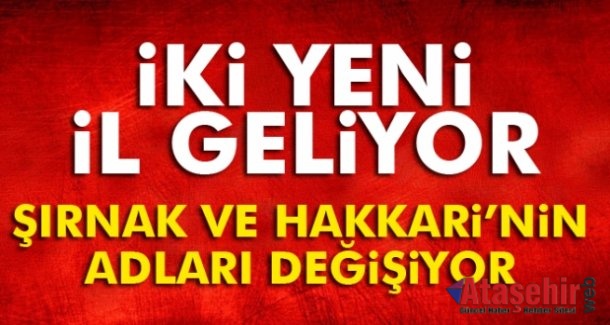 Hakkari ve Şırnak'ın adı değiştiriliyor, iki yeni il geliyor