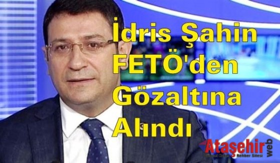 İdris Şahin FETÖ'den gözaltına alındı