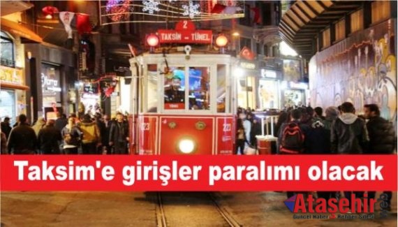 Taksim'e girişler paralımı olacak