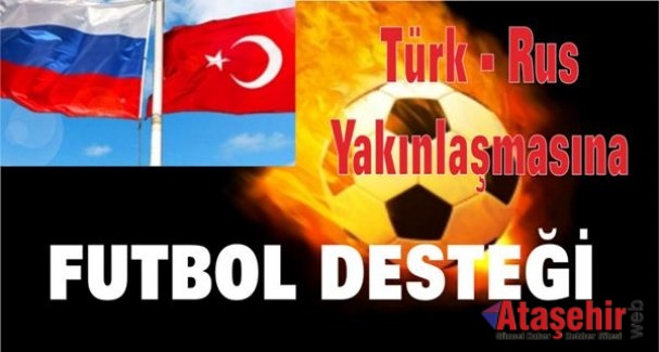 Türk - Rus yakınlaşmasına futbol desteği
