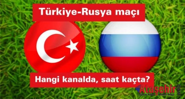 Türkiye-Rusya maçı hangi kanalda, saat kaçta