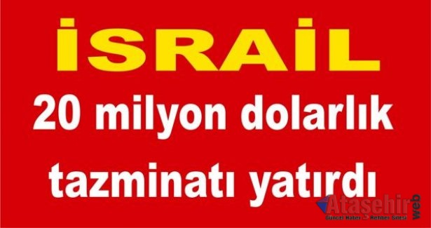 İsrail 20 milyon dolarlık tazminatı yatırdı