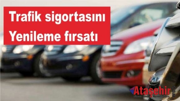 Trafik sigortasını yenileme fırsatı geldi