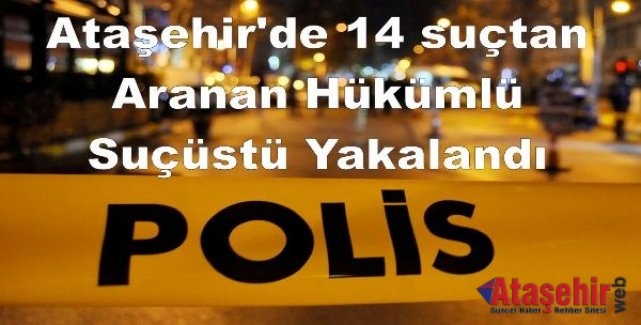 Ataşehir'de 14 suçtan Aranan Hükümlü Suçüstü Yakalandı