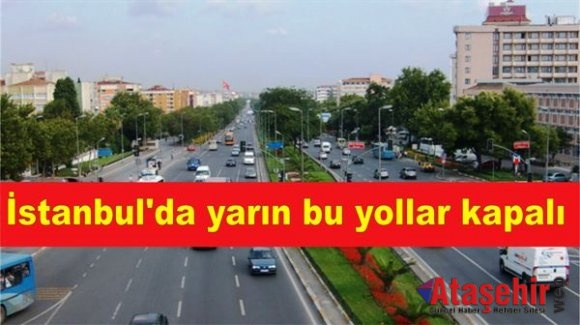 İstanbul'da yarın bu yollar kapalı