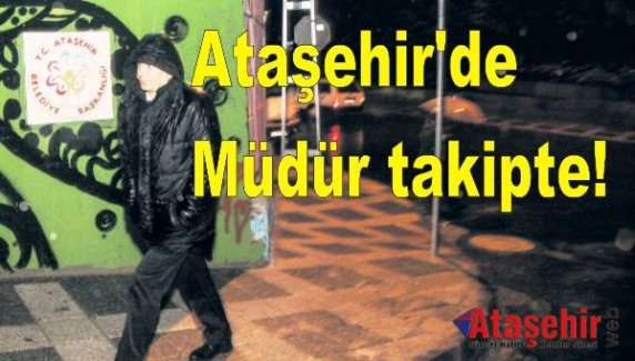 Ataşehir'de Müdür takipte!