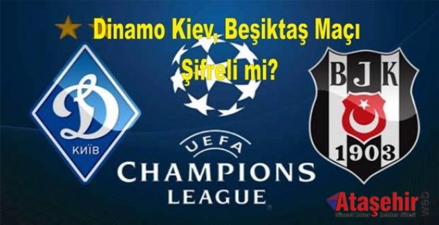 Dinamo Kiev Beşiktaş Maçı Şifreli mi? Hangi kanaldan canlı yayınlanacak?