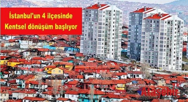 İstanbul'un 4 ilçesinde Kentsel dönüşüm başlıyor