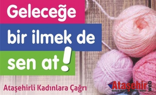 ATAŞEHİRLİ KADINLAR GELECEĞE İLMEK ATIYOR