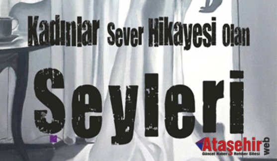 “ KADINLAR SEVER HİKAYESİ OLAN ŞEYLERİ”