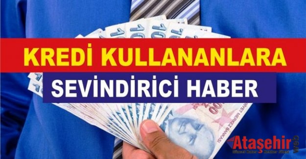 KREDİ KULLANANLARA SEVİNDİRİCİ HABER